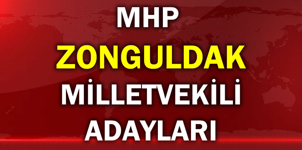 MİLLİYETÇİ HAREKET PARTİSİ ZONGULDAK MİLLETVEKİLİ ADAY LİSTESİ